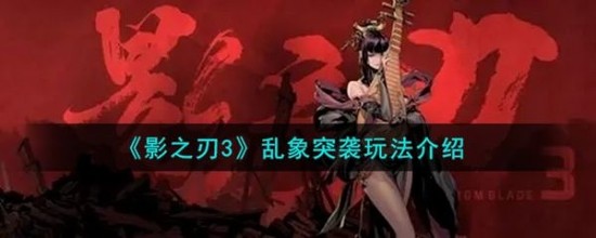 影之刃3乱象突袭玩法怎么玩_影之刃3乱象突袭玩法攻略